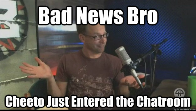 Bad News Bro Cheeto Just Entered the Chatroom  Bad New Bro
