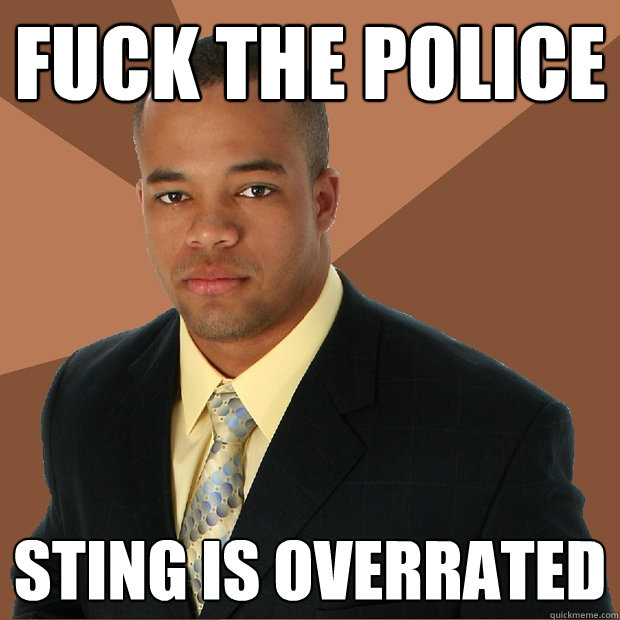 fuck the police sting is overrated  Successful Black Man