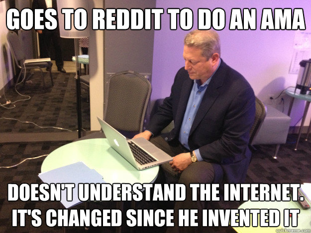 Goes to Reddit to do an ama Doesn't understand the internet. it's changed since he invented it - Goes to Reddit to do an ama Doesn't understand the internet. it's changed since he invented it  Misc