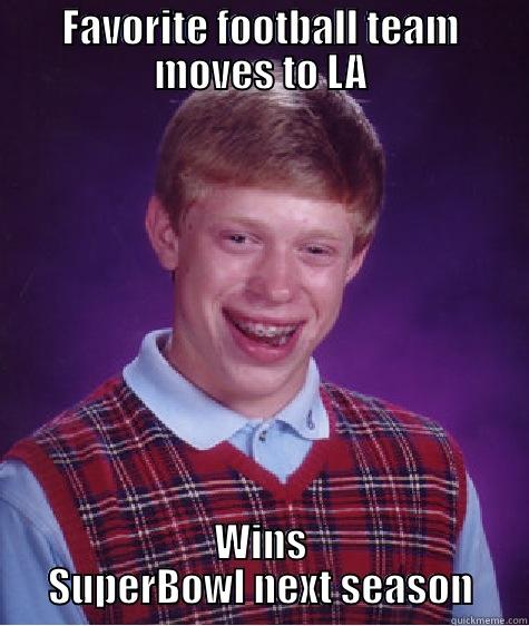 FAVORITE FOOTBALL TEAM MOVES TO LA WINS SUPERBOWL NEXT SEASON Bad Luck Brian