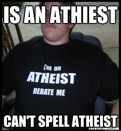 is an athiest can't spell atheist  Scumbag Atheist