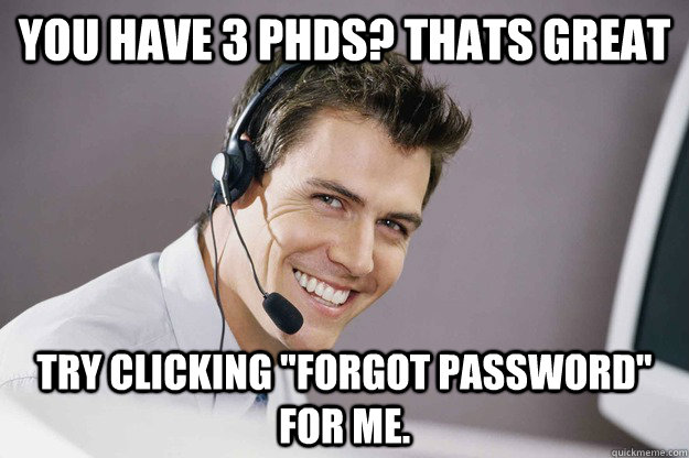 You have 3 PhDs? thats great Try clicking 