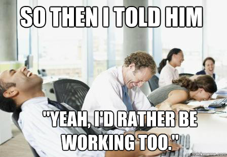 So then I told him 