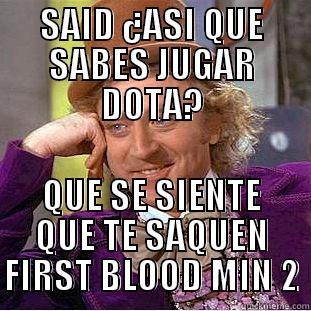sado first blood - SAID ¿ASI QUE SABES JUGAR DOTA? QUE SE SIENTE QUE TE SAQUEN FIRST BLOOD MIN 2 Creepy Wonka