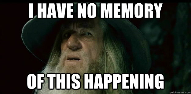i have no memory Of this happening  I have no memory Gandalf