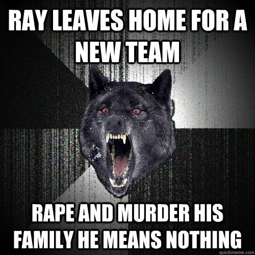 Ray leaves home for a new team rape and murder his family he means nothing  Insanity Wolf