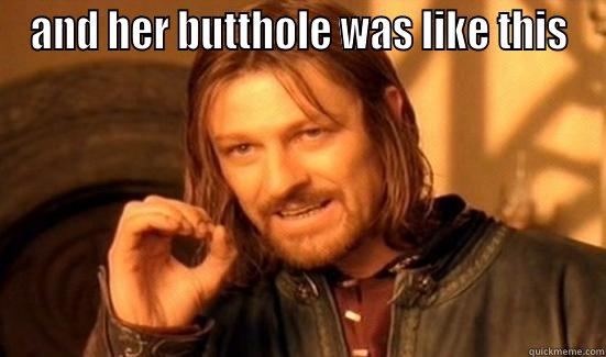 AND HER BUTTHOLE WAS LIKE THIS  Boromir
