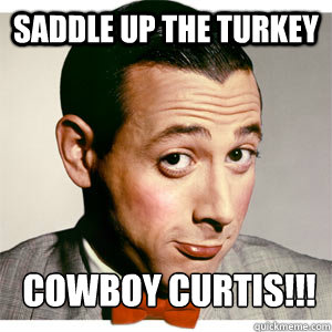 Saddle Up The Turkey Cowboy Curtis!!! - Saddle Up The Turkey Cowboy Curtis!!!  Pee Wee Herman