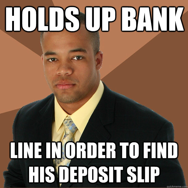 Holds up bank line in order to find his deposit slip  Successful Black Man