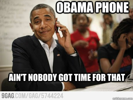 OBAMA PHONE ain't nobody got time for that - OBAMA PHONE ain't nobody got time for that  Misc