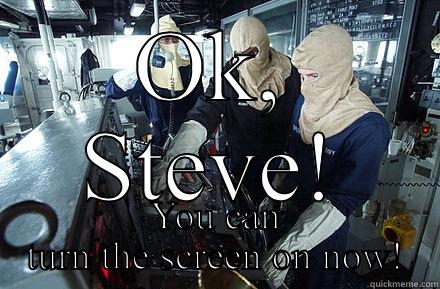OK, STEVE! YOU CAN TURN THE SCREEN ON NOW! Misc