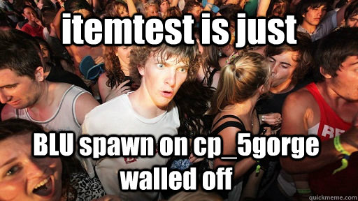 itemtest is just BLU spawn on cp_5gorge walled off  Sudden Clarity Clarence