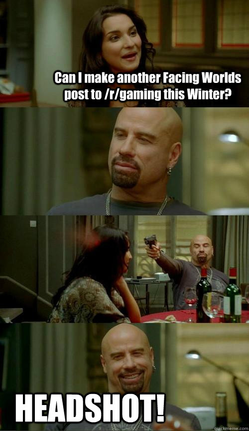 Can I make another Facing Worlds post to /r/gaming this Winter? HEADSHOT!  Skinhead John