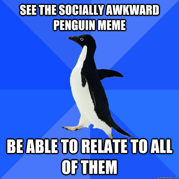 see the socially awkward penguin meme be able to relate to all of them  Socially Awkward Penguin