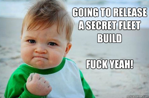 Going to release a secret fleet build

FUCK yeah! - Going to release a secret fleet build

FUCK yeah!  liam