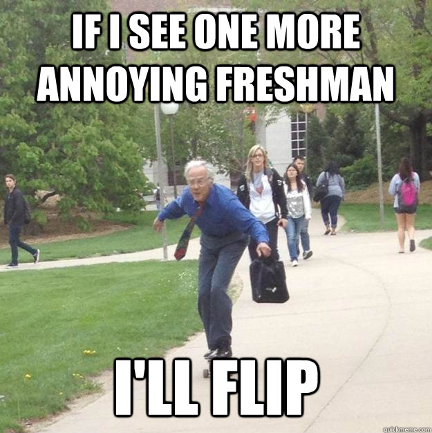 if I see one more annoying freshman I'll flip - if I see one more annoying freshman I'll flip  Skateboarding Professor