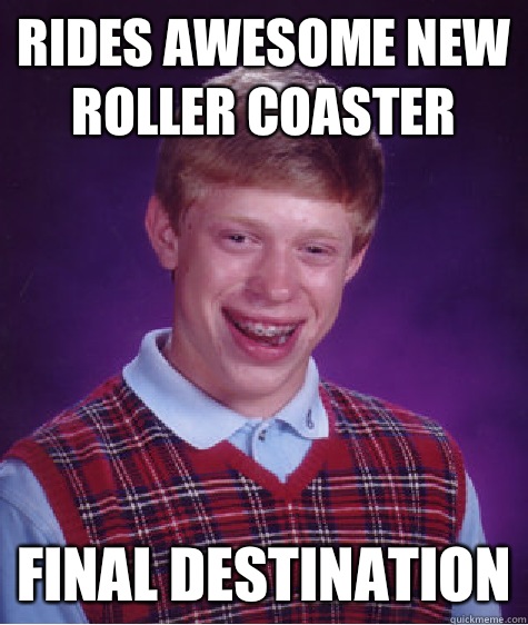 Rides awesome new roller coaster Final destination  Bad Luck Brian