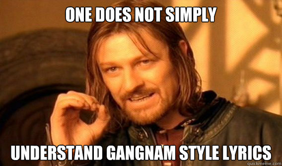One does not simply understand Gangnam Style lyrics  onedoesnotsimply