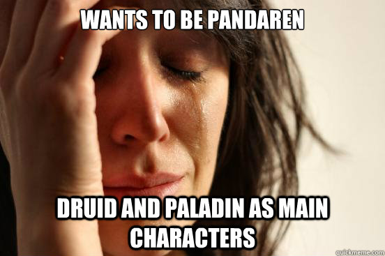 Wants to be Pandaren druid and paladin as main characters  First World Problems