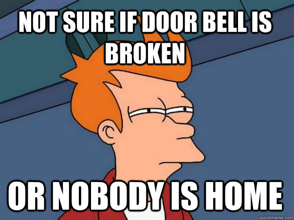 Not sure if door bell is broken Or nobody is home  Futurama Fry