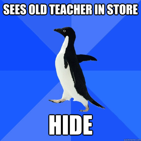 Sees old teacher in store hide  Socially Awkward Penguin