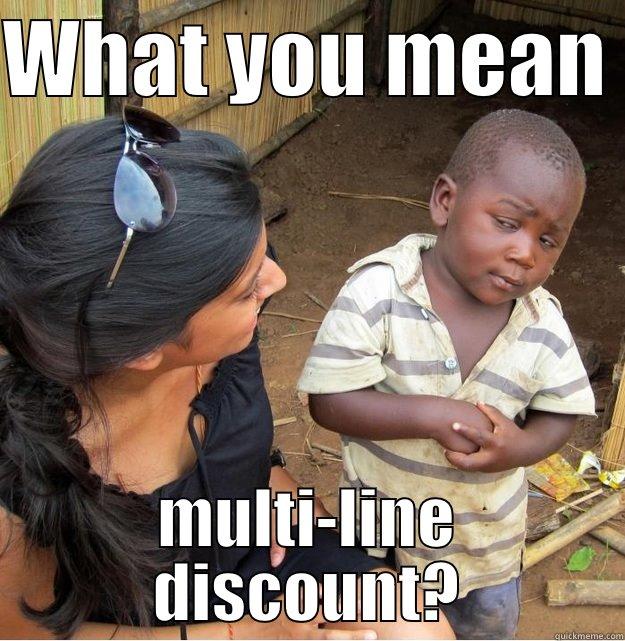 WHAT YOU MEAN  MULTI-LINE DISCOUNT? Skeptical Third World Kid