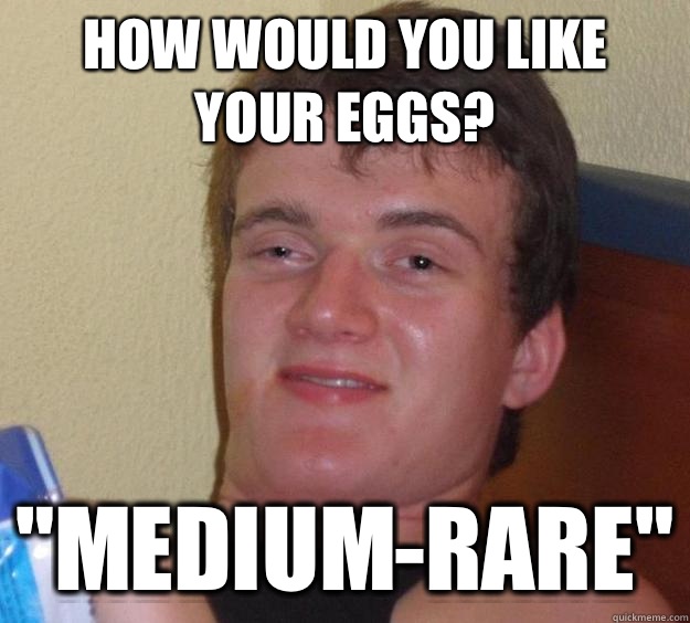 How would you like your eggs? 