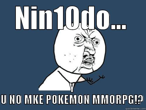 NIN10DO... Y U NO MKE P0KEM0N MMORPG!? Y U No