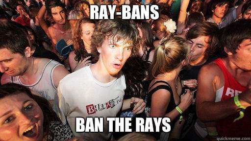 Ray-bans Ban the rays  Sudden Clarity Clarence