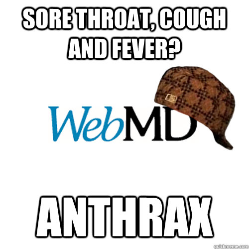 Sore throat, cough and Fever? Anthrax  Scumbag WebMD