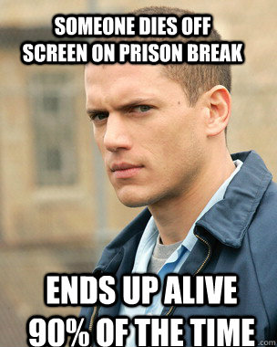 Someone dies off screen on Prison Break Ends up alive 90% of the time  Prison Break