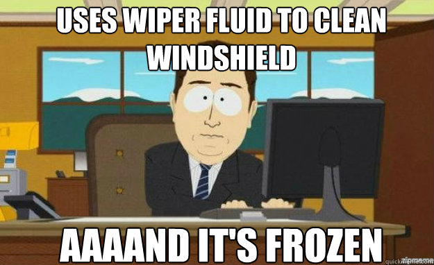 Uses wiper fluid to clean windshield  AAAAND IT'S frozen - Uses wiper fluid to clean windshield  AAAAND IT'S frozen  Misc