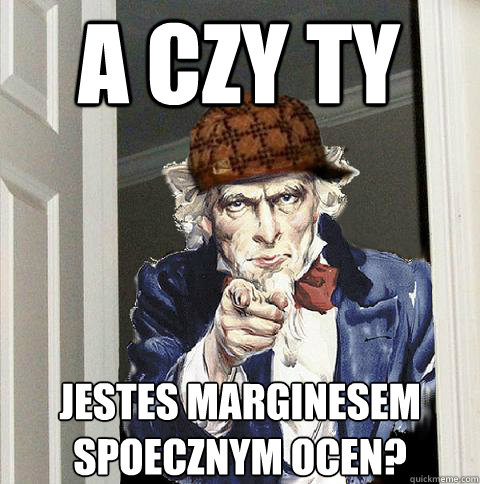 A czy ty jestes marginesem społecznym ocen?   Scumbag Uncle Sam