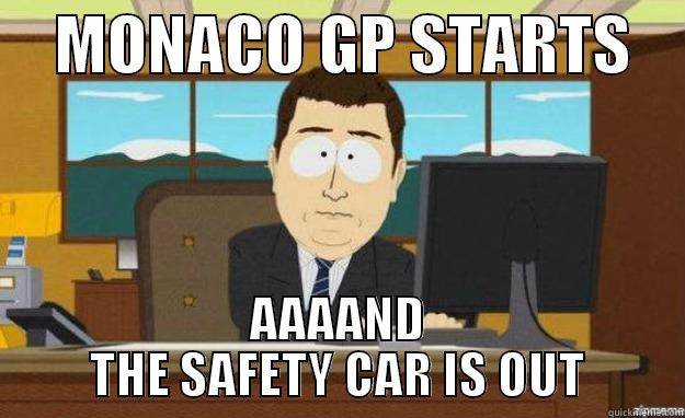MONACO GP STARTS -     MONACO GP STARTS     AAAAND THE SAFETY CAR IS OUT aaaand its gone