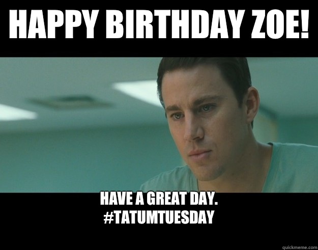 Happy Birthday Zoe! Have a great day. 
#tatumtuesday
  - Happy Birthday Zoe! Have a great day. 
#tatumtuesday
   Misc