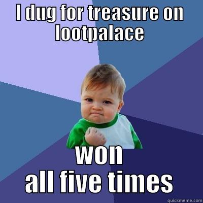 I DUG FOR TREASURE ON LOOTPALACE WON ALL FIVE TIMES Success Kid