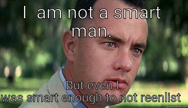I  AM NOT A SMART MAN. BUT EVEN I WAS SMART ENOUGH TO NOT REENLIST  Offensive Forrest Gump