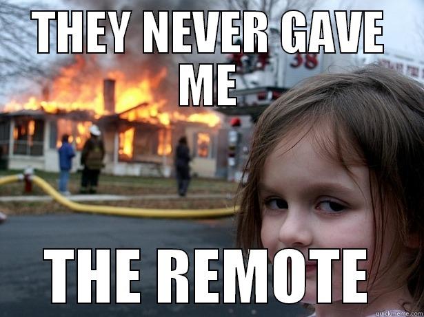 They never gave me.... - THEY NEVER GAVE ME THE REMOTE Disaster Girl