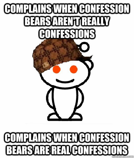 Complains when confession bears aren't really confessions complains when confession bears are real confessions  Scumbag Reddit