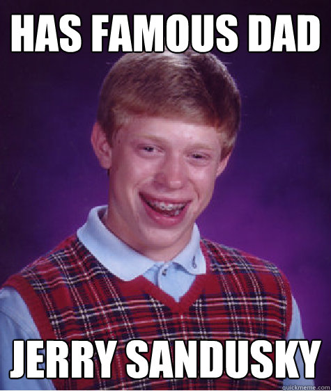 has famous dad jerry sandusky - has famous dad jerry sandusky  Bad Luck Brian