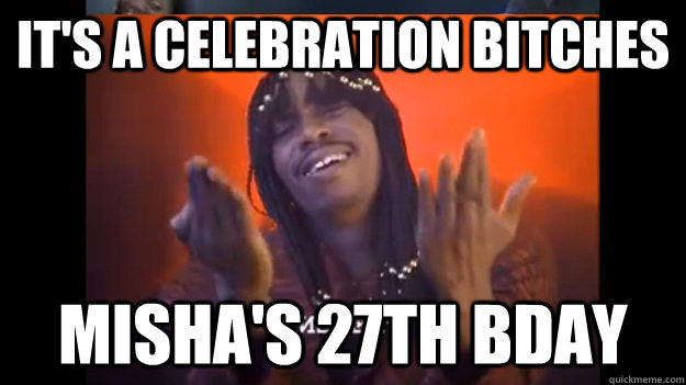 It's a celebration bitches Misha's 27th Bday  