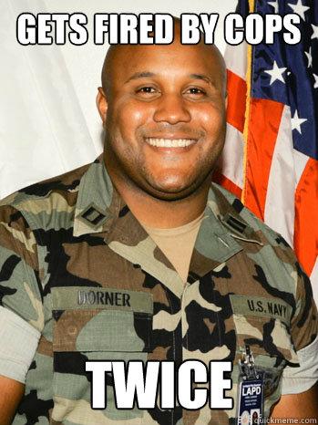 Gets fired by cops twice  bad luck dorner