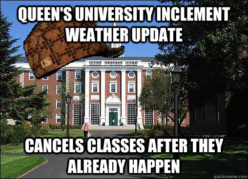 QUEEN'S UNIVERSITY INCLEMENT WEATHER UPDATE CANCELS CLASSES AFTER THEY ALREADY HAPPEN  Scumbag University