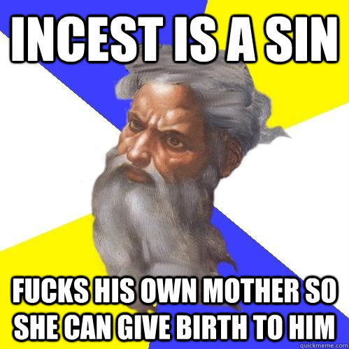 incest is a sin fucks his own mother so she can give birth to him  Advice God