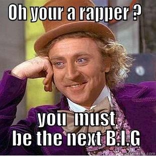 New Age Rappers - OH YOUR A RAPPER ?  YOU  MUST BE THE NEXT B.I.G Creepy Wonka