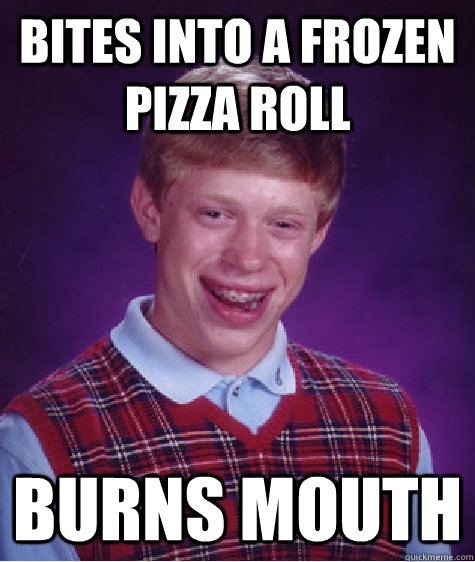 bites into a frozen pizza roll burns mouth  Bad Luck Brian