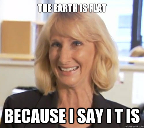 the earth is flat because I say i t is  Wendy Wright