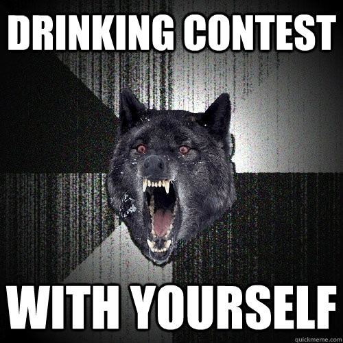 DRINKING CONTEST WITH YOURSELF  Insanity Wolf