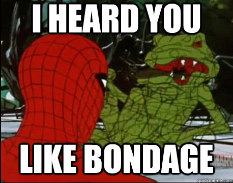 I HEARD YOU LIKE BONDAGE - I HEARD YOU LIKE BONDAGE  Dominatrix Spiderman