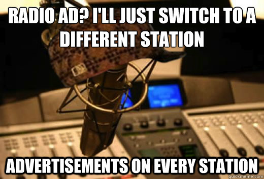 Radio ad? i'll just switch to a different station advertisements on every station - Radio ad? i'll just switch to a different station advertisements on every station  scumbag radio station